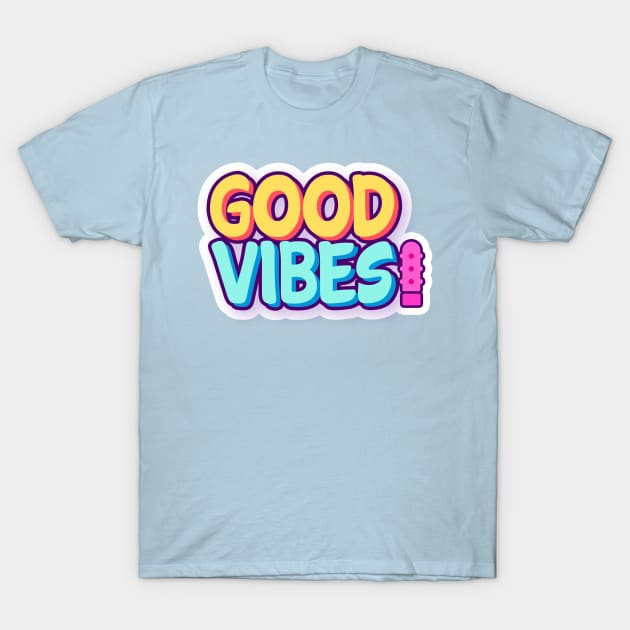 Good Vibes! T-Shirt by Big Sexy Tees